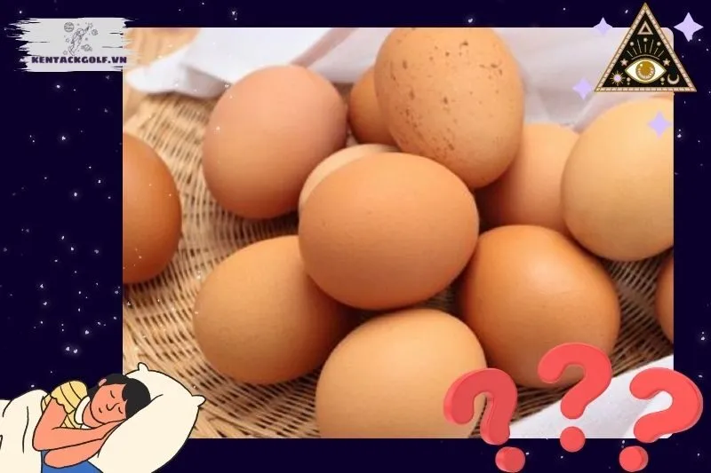 Các loại giấc mơ thấy trứng và ý nghĩa cụ thể