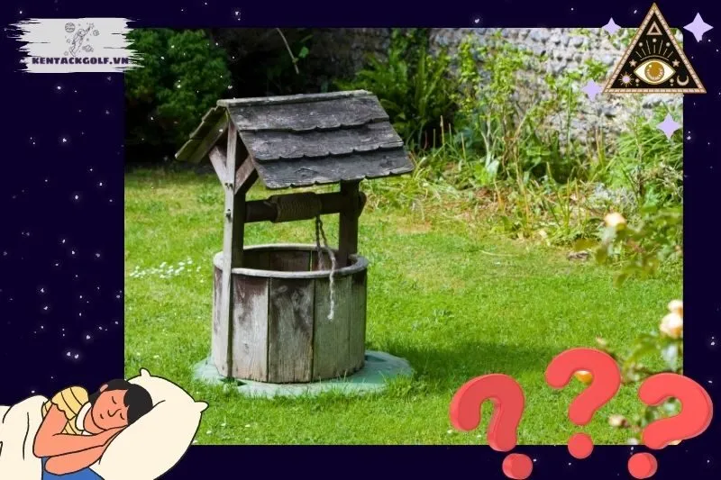 Giải mã các điềm báo khi nằm mơ thấy giếng nước đầy