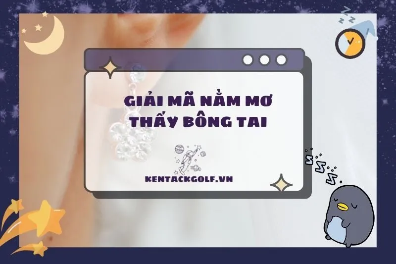 Giải Mã Giấc Mơ Nằm Mơ Thấy Bông Tai - Ý Nghĩa và Điềm Báo Cụ Thể 2025