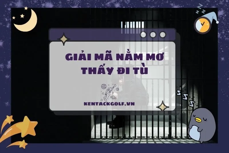 Giải mã nằm mơ thấy đi tù: Điềm báo tâm linh và con số may mắn 2025