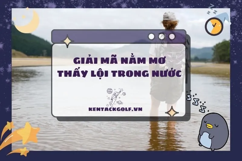 Giải mã nằm mơ thấy lội trong nước: Ý nghĩa và con số may mắn 2025