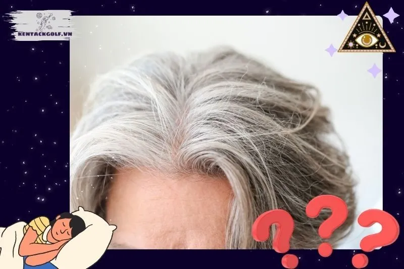 Giải Mã Từng Trường Hợp Mơ Thấy Tóc Bạc