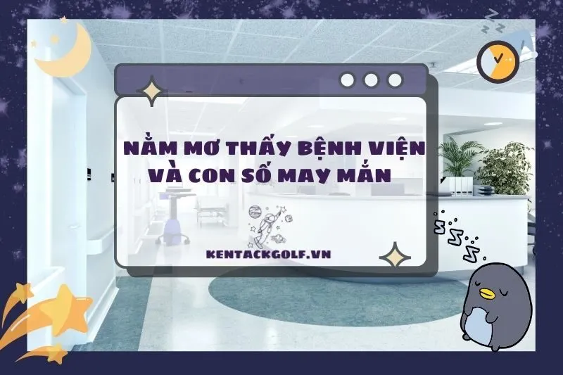 Giải mã ý nghĩa nằm mơ thấy bệnh viện và con số may mắn 2025