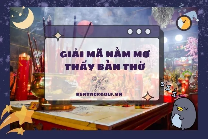 Nằm mơ thấy bàn thờ: Điềm báo gì? Ý nghĩa và con số may mắn 2025