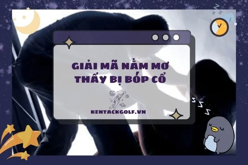 Nằm Mơ Thấy Bị Bóp Cổ: Điềm Báo, Sức Khỏe Và Ý Nghĩa Tâm Linh 2025