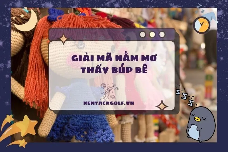 Nằm Mơ Thấy Búp Bê: Ý Nghĩa, Điềm Báo Và Con Số May Mắn 2025