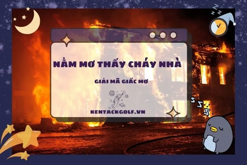 Nằm Mơ Thấy Cháy Nhà: Giải Mã Điềm Báo và Ý Nghĩa 2025