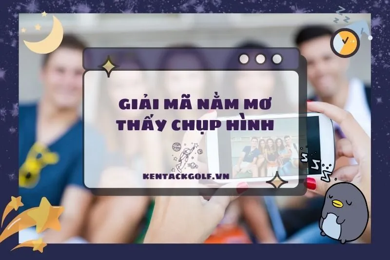 Nằm Mơ Thấy Chụp Hình: Giải Mã Ý Nghĩa Và Con Số May Mắn 2025