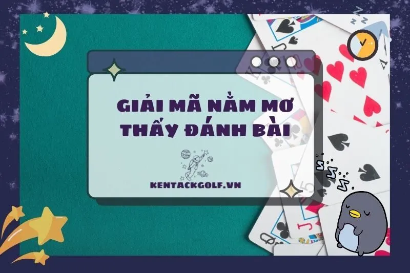 Nằm mơ thấy đánh bài: Ý nghĩa và điềm báo tốt hay xấu 2025?