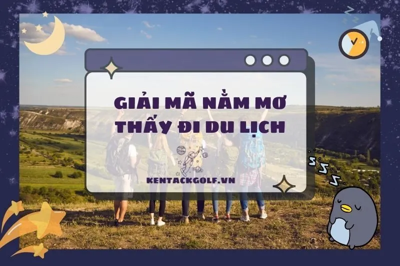 Nằm mơ thấy đi du lịch: Ý nghĩa, điềm báo và con số may mắn 2025