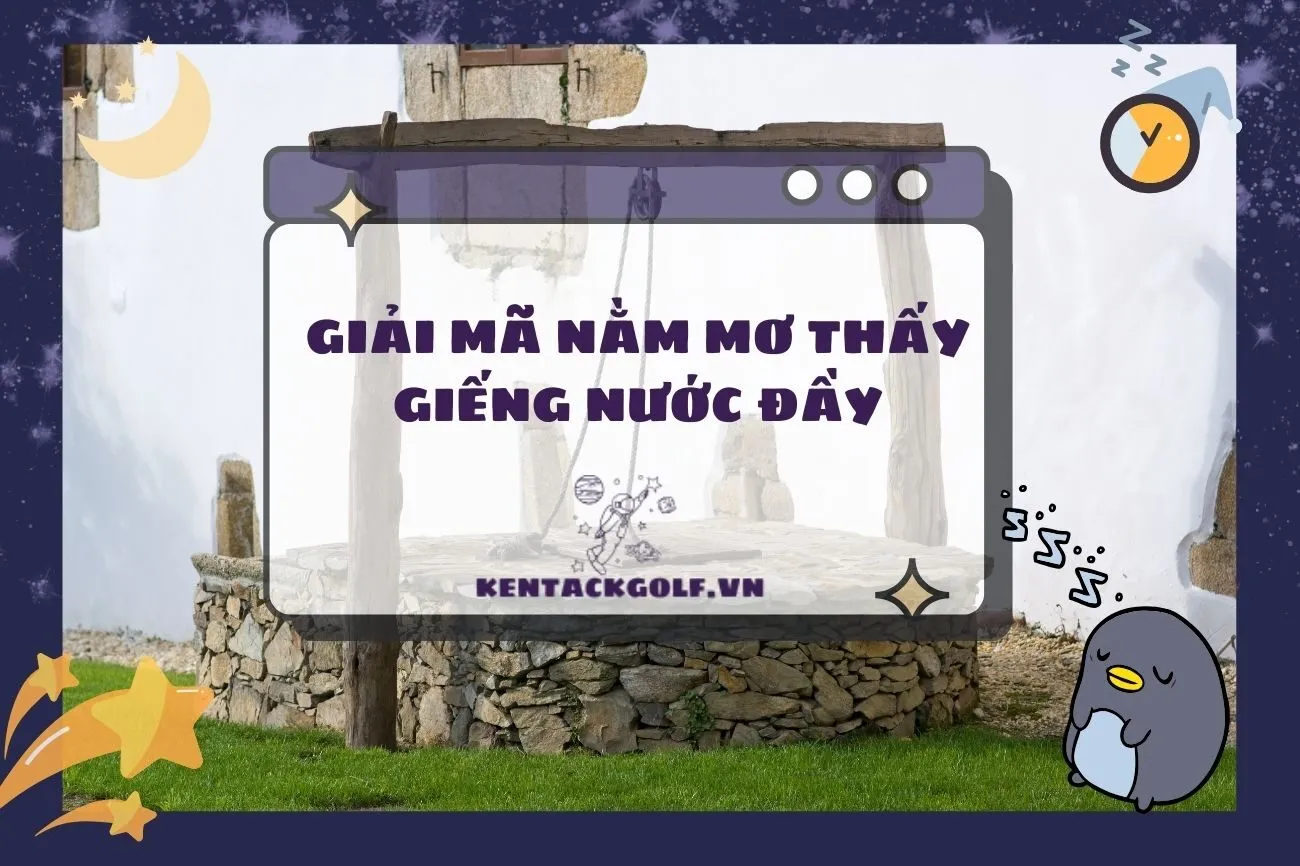 Nằm mơ thấy giếng nước đầy: Giải mã ý nghĩa và điềm báo tốt 2025