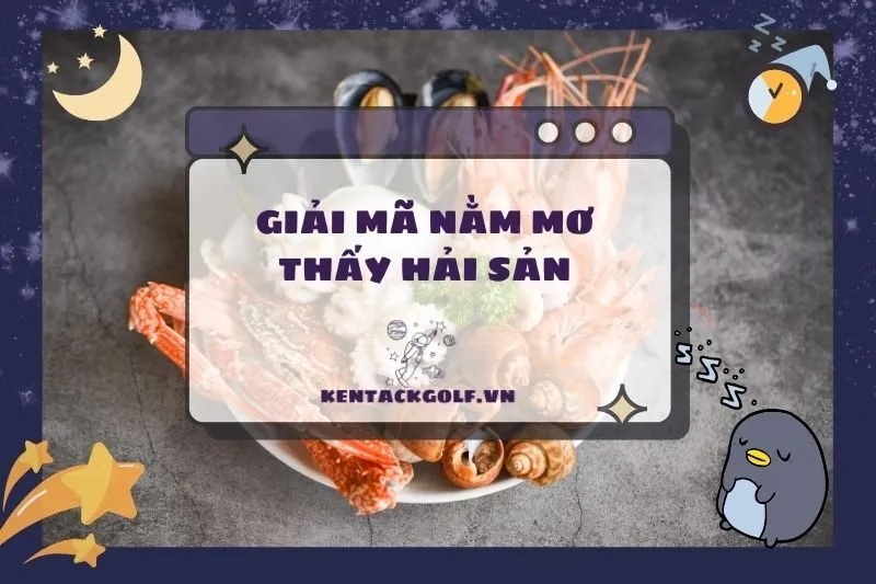 Nằm Mơ Thấy Hải Sản: Ý Nghĩa và Con Số May Mắn 2025