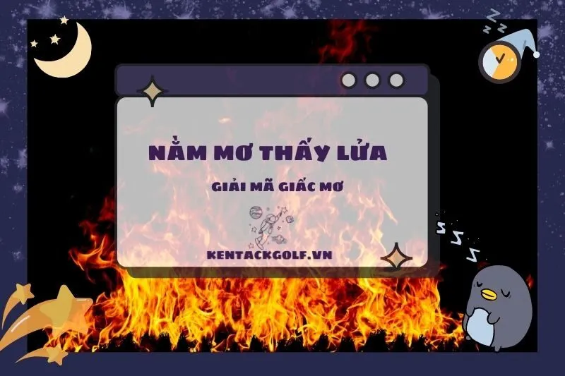 Nằm Mơ Thấy Lửa: Giải Mã Điềm Báo và Ý Nghĩa Từng Tình Huống 2025