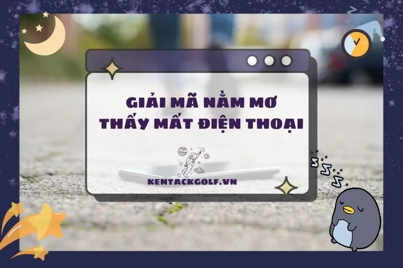 Nằm mơ thấy mất điện thoại: Ý nghĩa và điềm báo chi tiết 2025