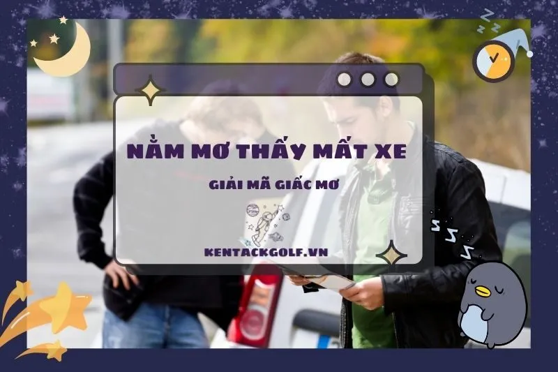 Nằm mơ thấy mất xe: Giải mã ý nghĩa và con số may mắn 2025