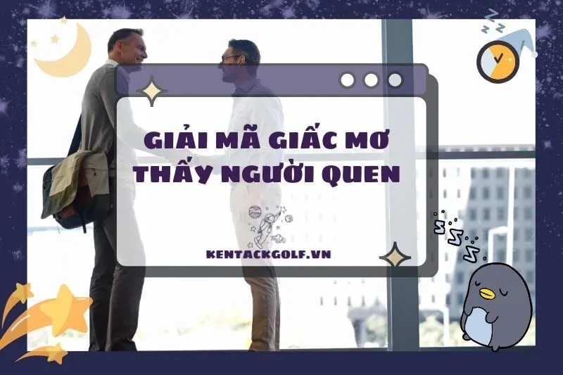 Nằm Mơ Thấy Người Quen: Ý Nghĩa Và Con Số May Mắn 2025