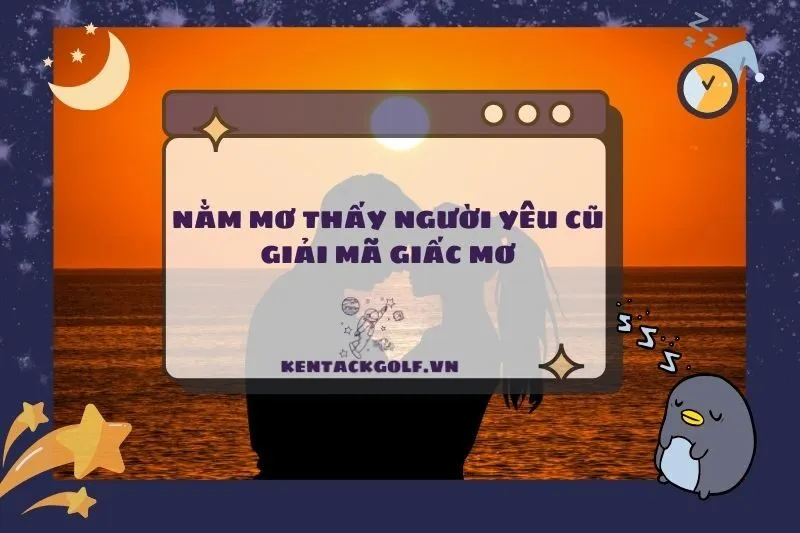 Nằm Mơ Thấy Người Yêu Cũ: Giải Mã Giấc Mơ và Ý Nghĩa Tâm Linh 2025