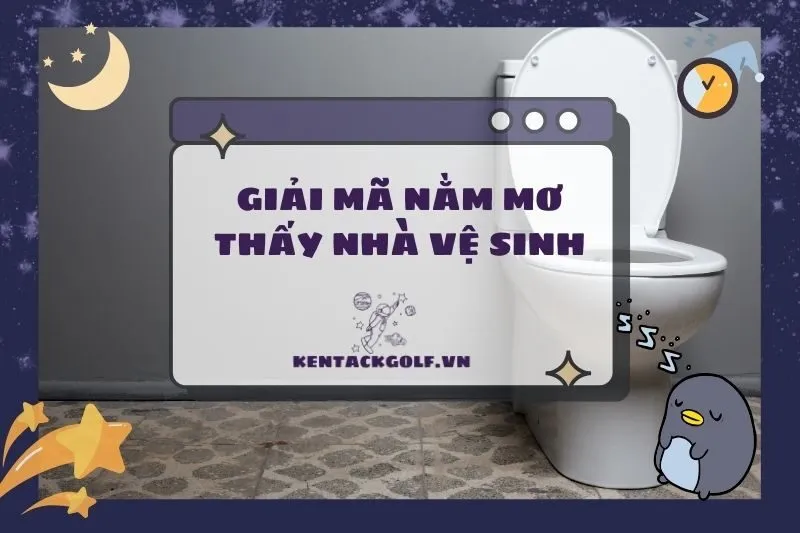 Nằm mơ thấy nhà vệ sinh: Ý nghĩa và điềm báo quan trọng 2025