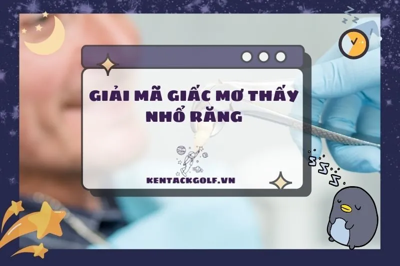 Nằm Mơ Thấy Nhổ Răng: Điềm Báo Gì? Giải Mã Chi Tiết 2025