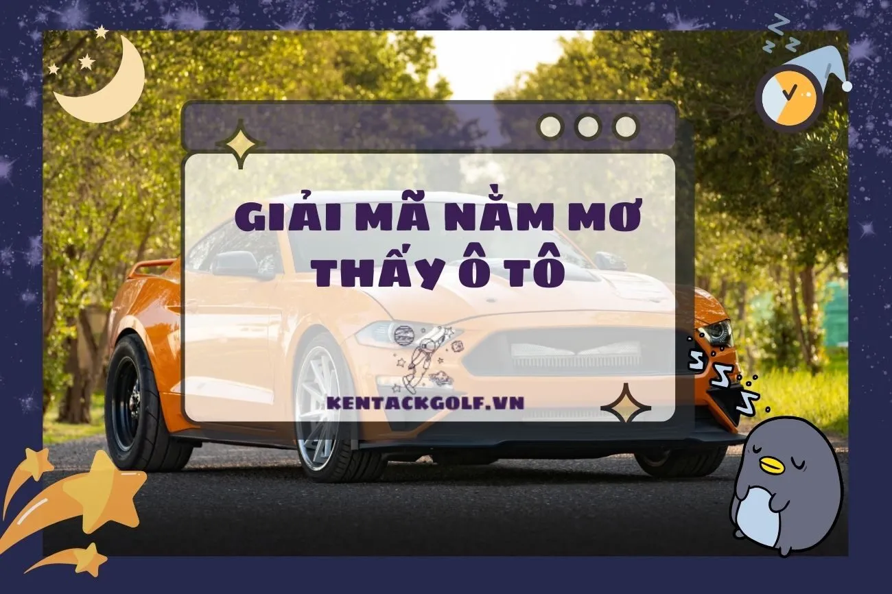 Nằm mơ thấy ô tô: Ý nghĩa và điềm báo chi tiết nhất 2025