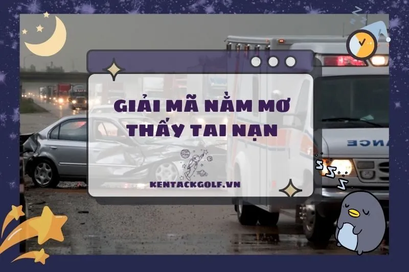 Nằm mơ thấy tai nạn: Điềm báo gì? Ý nghĩa từ giấc mơ tai nạn 2025