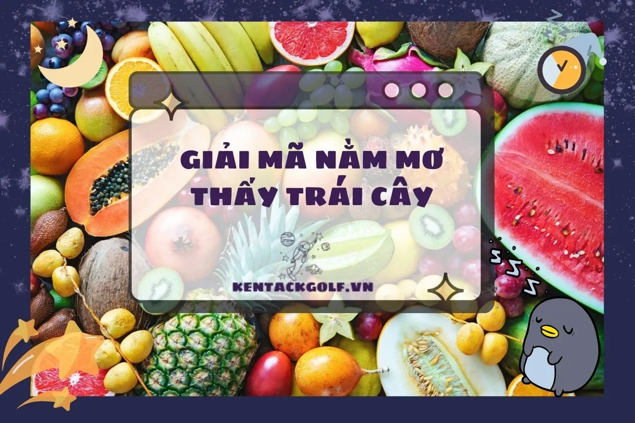 Nằm Mơ Thấy Trái Cây: Giải Mã Điềm Báo Tốt Xấu Đầy Đủ 2025