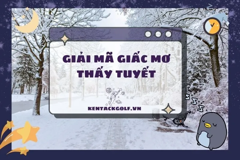 Nằm mơ thấy tuyết: Ý nghĩa giấc mơ và các điềm báo đặc biệt 2025