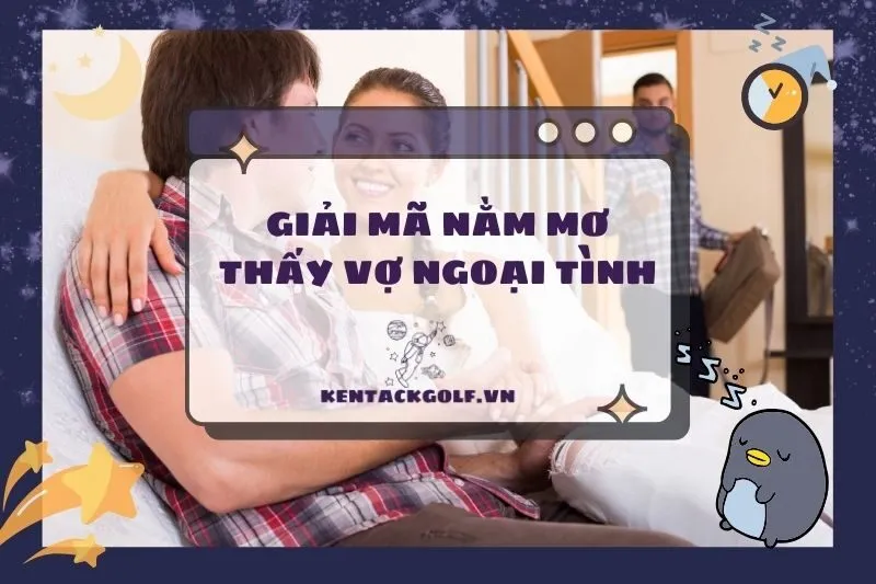 Nằm mơ thấy vợ ngoại tình: Giải mã điềm báo và ý nghĩa tâm linh 2025