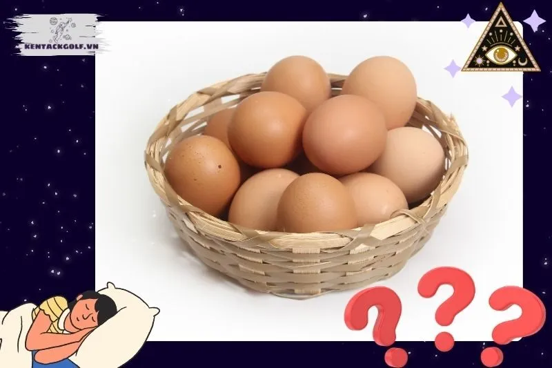 Ý nghĩa tổng quan khi nằm mơ thấy trứng