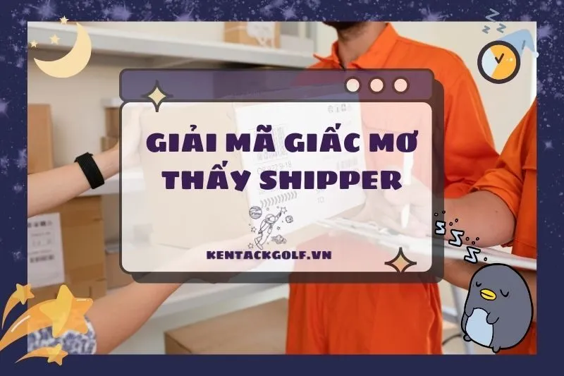 Giải mã nằm mơ thấy shipper: Điềm báo và ý nghĩa chi tiết 2025