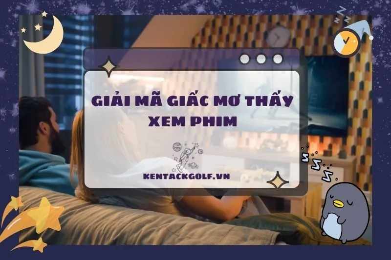 Giải mã nằm mơ thấy xem phim: Ý nghĩa và điềm báo thú vị 2025