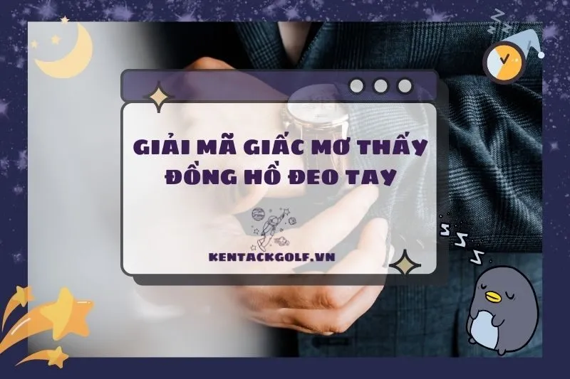 Nằm mơ thấy đồng hồ đeo tay: Ý nghĩa và điềm báo chi tiết 2025