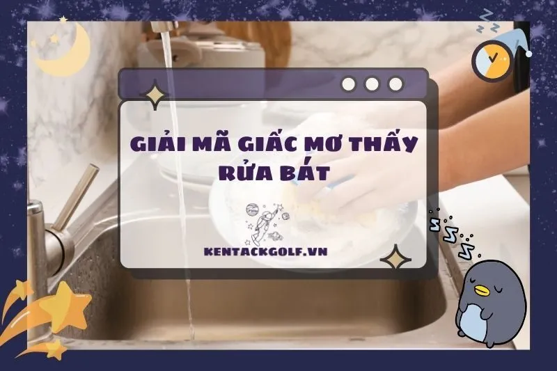 Nằm mơ thấy rửa bát: Điềm báo và ý nghĩa tâm linh 2025