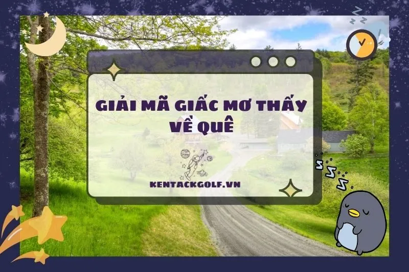 Nằm mơ thấy về quê: Giải mã ý nghĩa và điềm báo thú vị 2025