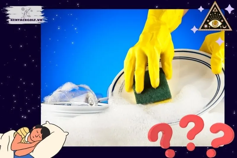 Ý nghĩa của giấc mơ nằm mơ thấy rửa bát