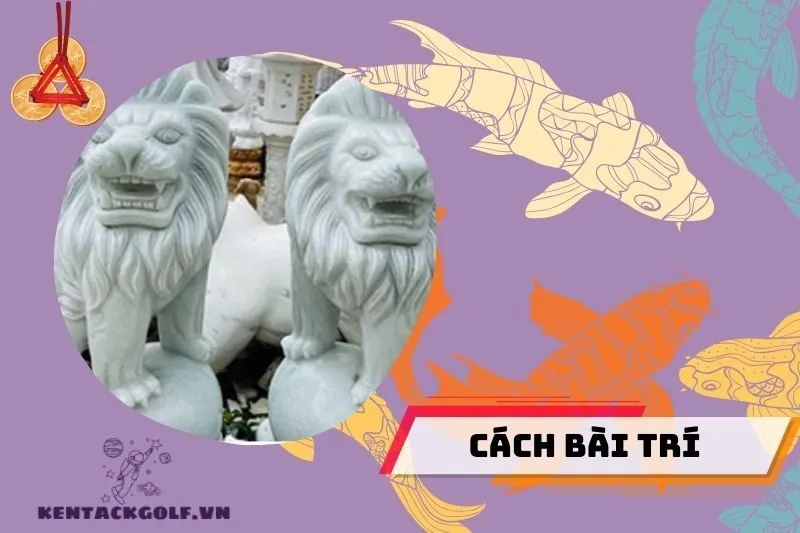 Cách Bài Trí Tượng Sư Tử Phong Thủy Đúng Cách